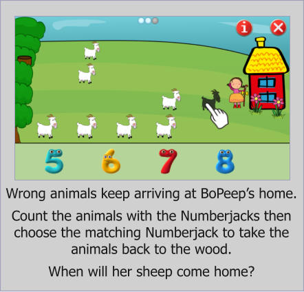 Wrong animals keep arriving at BoPeeps home.  Count the animals with the Numberjacks then choose the matching Numberjack to take the animals back to the wood.   When will her sheep come home?